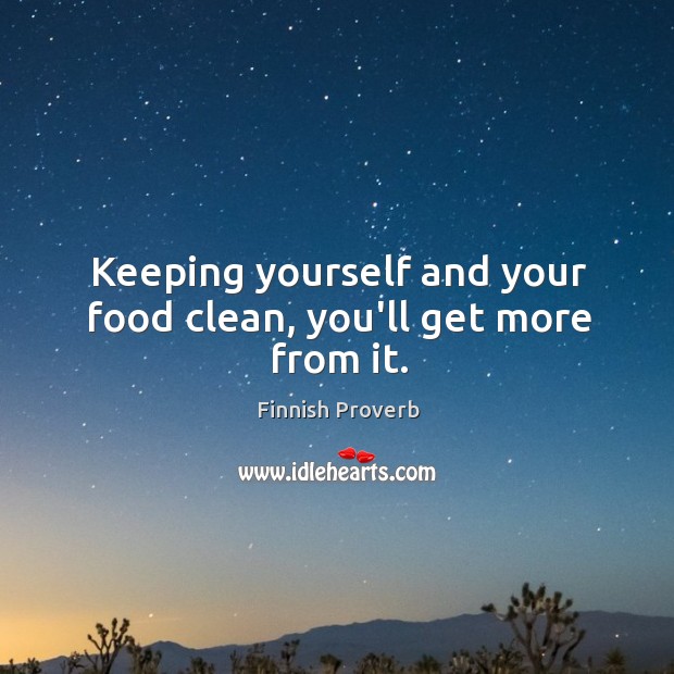 Keeping yourself and your food clean, you’ll get more from it. Finnish Proverbs Image