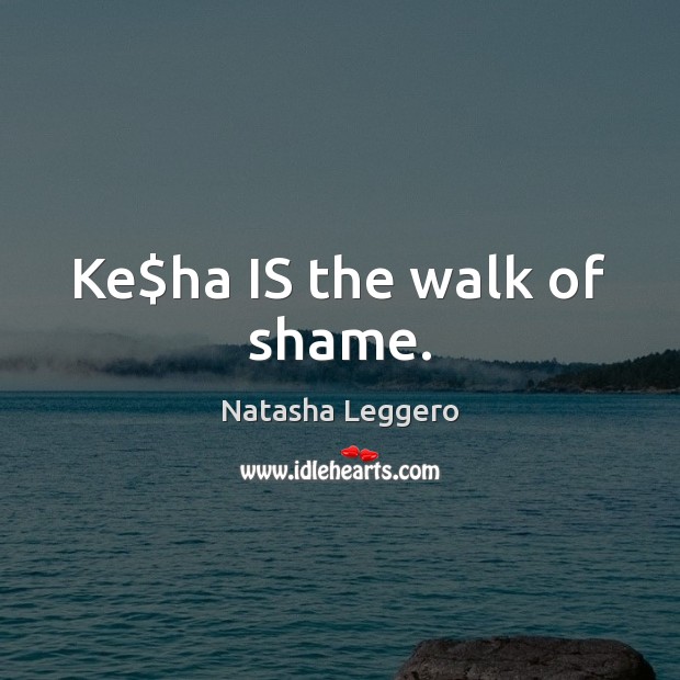 Ke$ha IS the walk of shame. Natasha Leggero Picture Quote