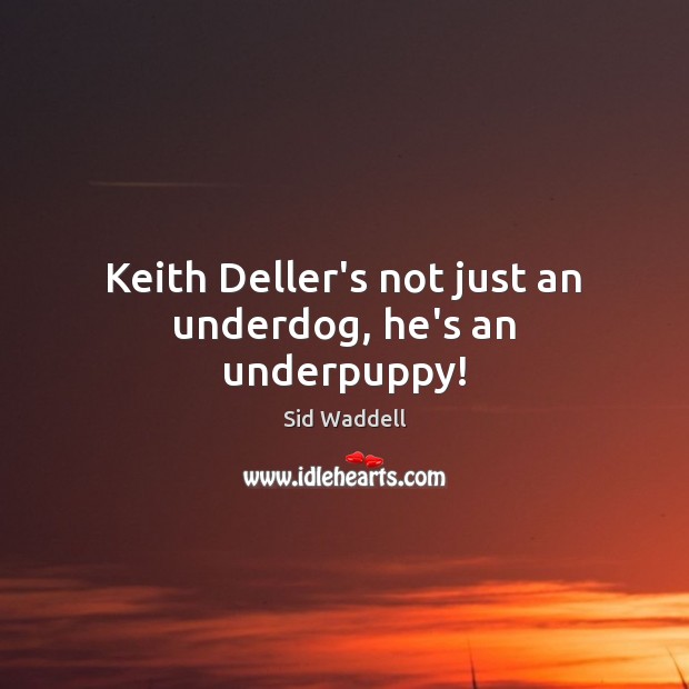 Keith Deller’s not just an underdog, he’s an underpuppy! Image