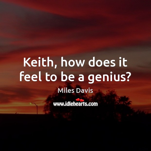 Keith, how does it feel to be a genius? Image