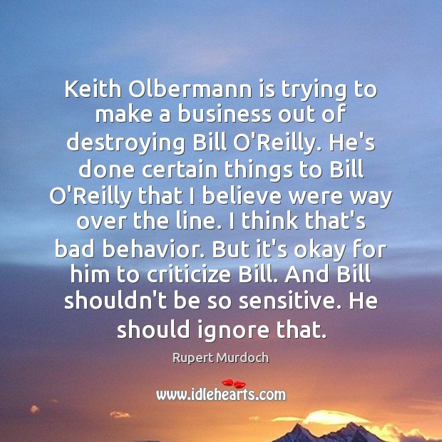 Keith Olbermann is trying to make a business out of destroying Bill Rupert Murdoch Picture Quote
