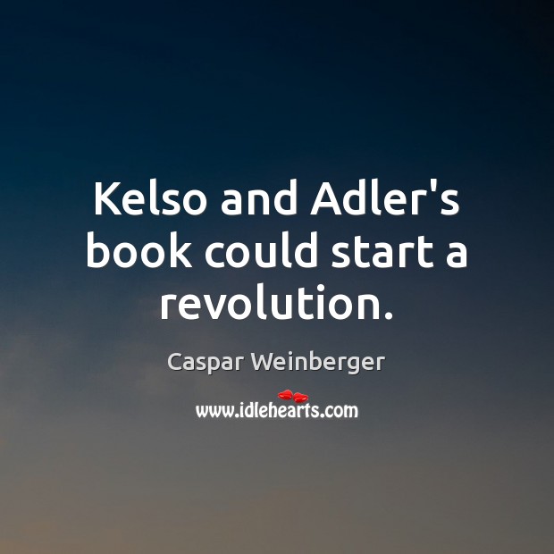 Kelso and Adler’s book could start a revolution. Caspar Weinberger Picture Quote