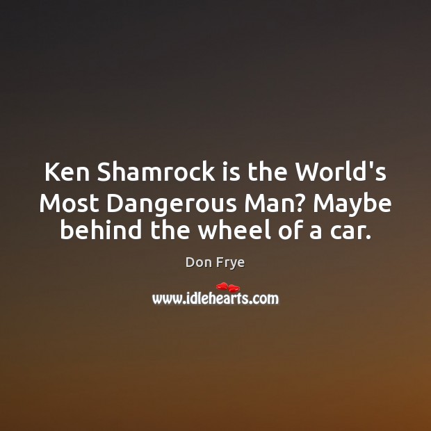 Ken Shamrock is the World’s Most Dangerous Man? Maybe behind the wheel of a car. Image