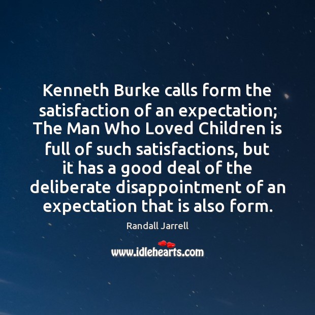 Kenneth Burke calls form the satisfaction of an expectation; The Man Who Randall Jarrell Picture Quote