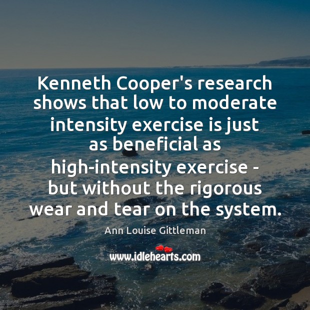 Kenneth Cooper’s research shows that low to moderate intensity exercise is just Ann Louise Gittleman Picture Quote