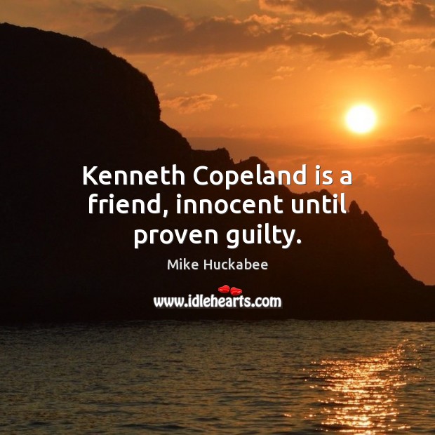 Kenneth Copeland is a friend, innocent until proven guilty. Image