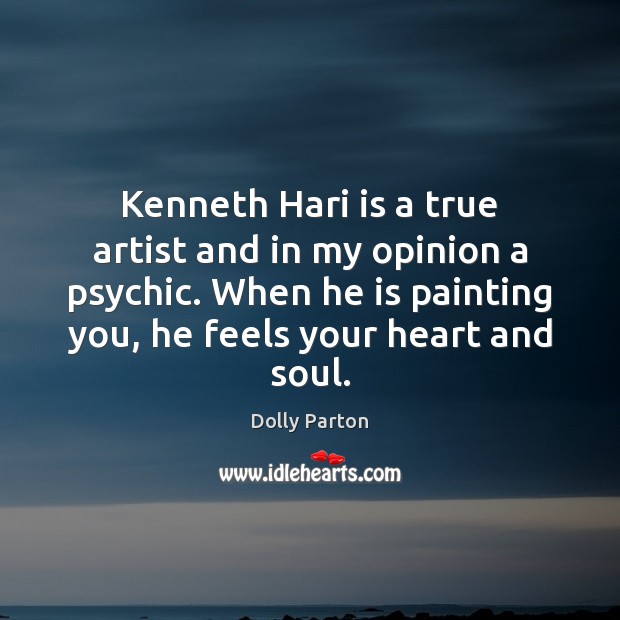 Kenneth Hari is a true artist and in my opinion a psychic. Dolly Parton Picture Quote