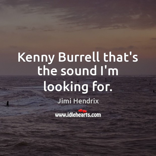 Kenny Burrell that’s the sound I’m looking for. Image