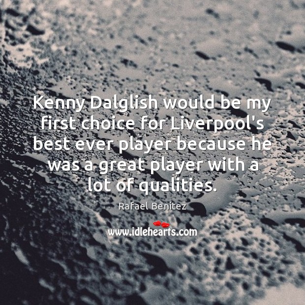 Kenny Dalglish would be my first choice for Liverpool’s best ever player Image