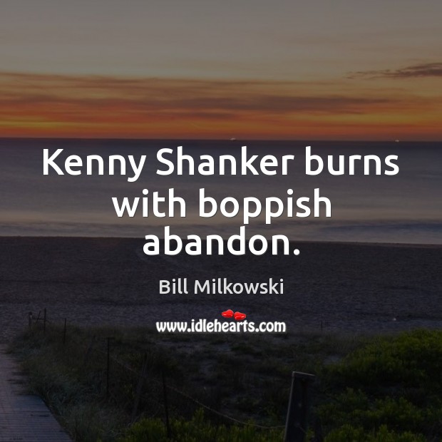 Kenny Shanker burns with boppish abandon. Bill Milkowski Picture Quote