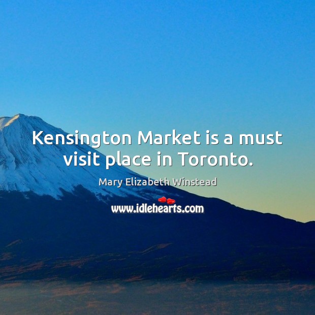 Kensington Market is a must visit place in Toronto. Mary Elizabeth Winstead Picture Quote
