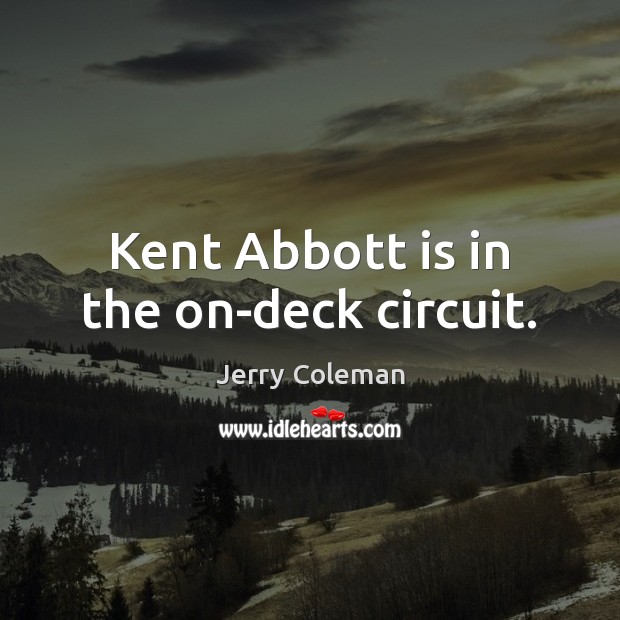 Kent Abbott is in the on-deck circuit. Jerry Coleman Picture Quote