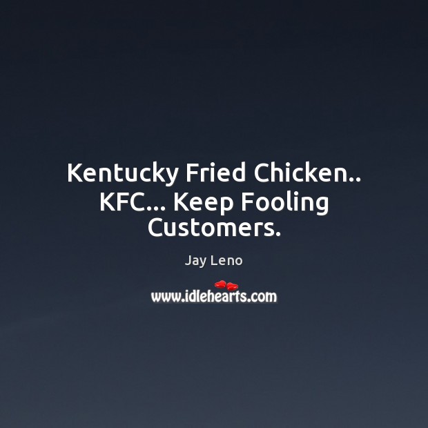 Kentucky Fried Chicken.. KFC… Keep Fooling Customers. Image