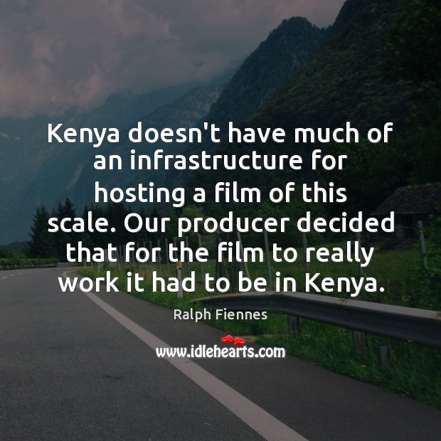 Kenya doesn’t have much of an infrastructure for hosting a film of Ralph Fiennes Picture Quote