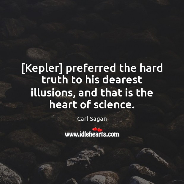[Kepler] preferred the hard truth to his dearest illusions, and that is Carl Sagan Picture Quote