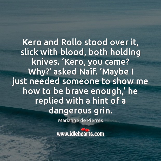 Kero and Rollo stood over it, slick with blood, both holding knives. ‘ Marianne de Pierres Picture Quote