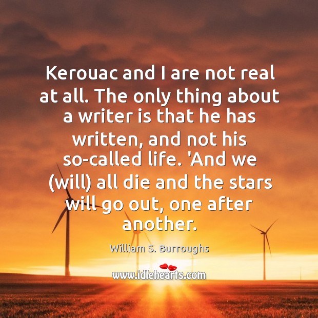 Kerouac and I are not real at all. The only thing about William S. Burroughs Picture Quote