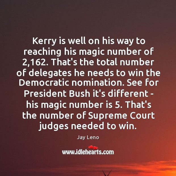 Kerry is well on his way to reaching his magic number of 2,162. Jay Leno Picture Quote