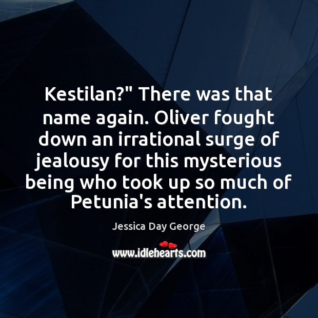 Kestilan?” There was that name again. Oliver fought down an irrational surge Jessica Day George Picture Quote