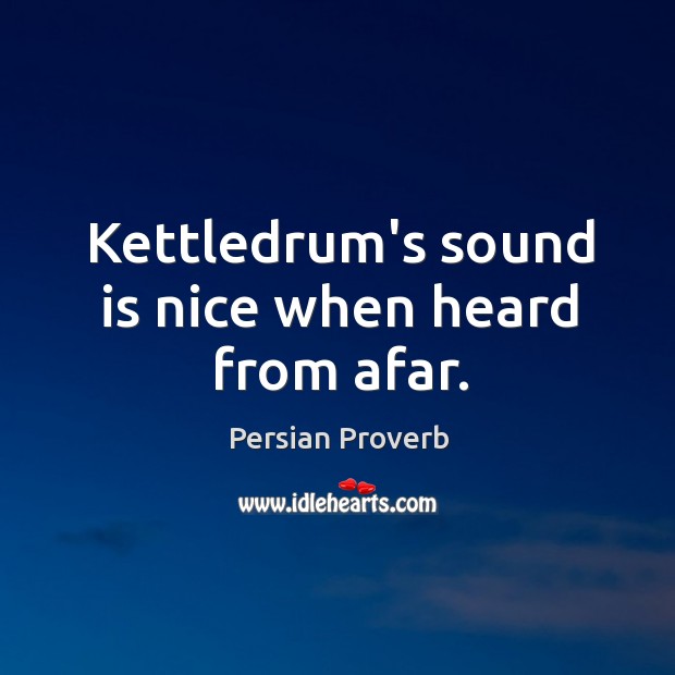 Kettledrum’s sound is nice when heard from afar. Persian Proverbs Image