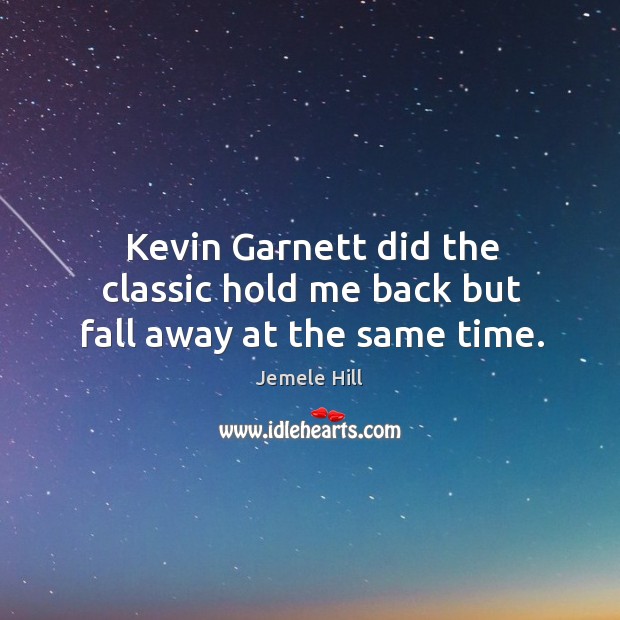 Kevin Garnett did the classic hold me back but fall away at the same time. Jemele Hill Picture Quote