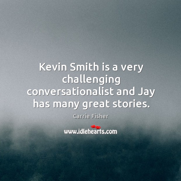 Kevin smith is a very challenging conversationalist and jay has many great stories. Carrie Fisher Picture Quote