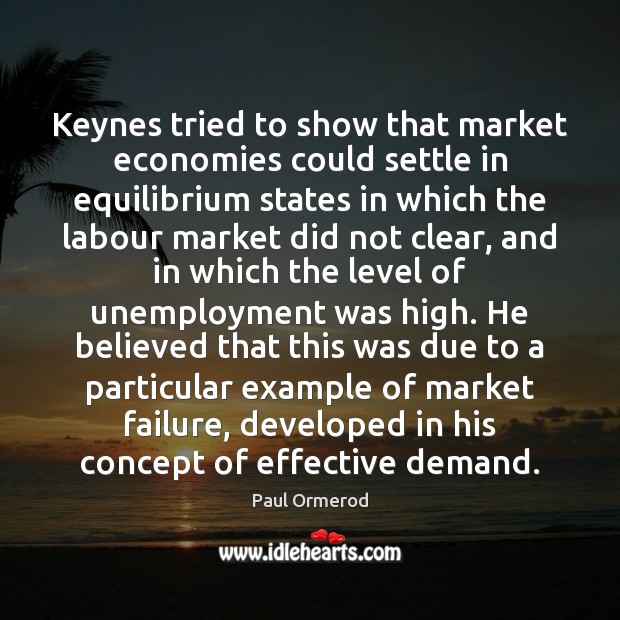Keynes tried to show that market economies could settle in equilibrium states Image