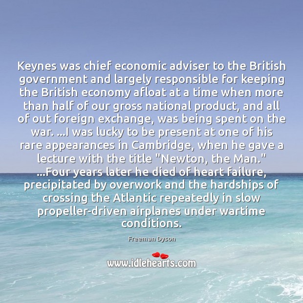 Keynes was chief economic adviser to the British government and largely responsible Freeman Dyson Picture Quote