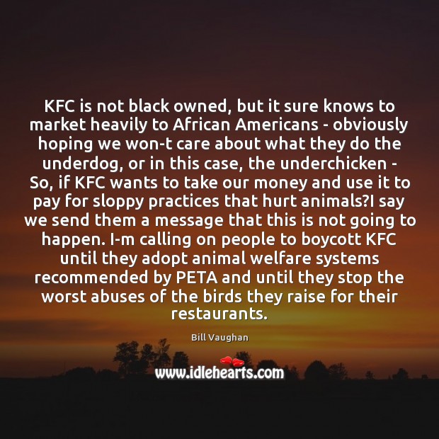 KFC is not black owned, but it sure knows to market heavily Bill Vaughan Picture Quote