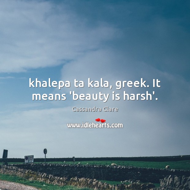 Khalepa ta kala, greek. It means ‘beauty is harsh’. Image