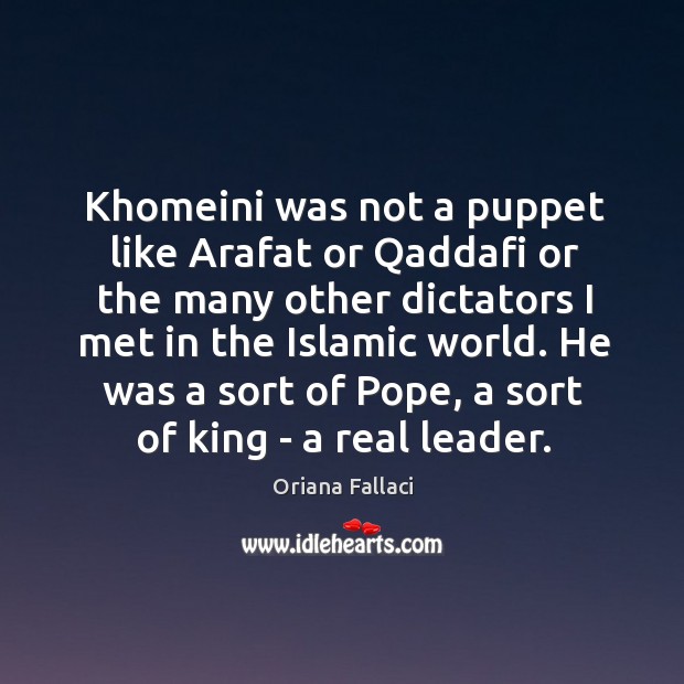Khomeini was not a puppet like Arafat or Qaddafi or the many Oriana Fallaci Picture Quote