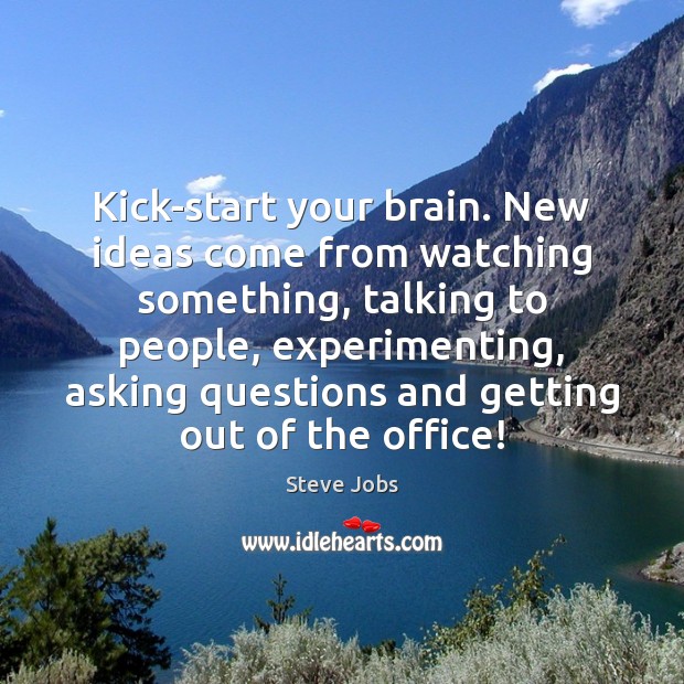 Kick-start your brain. New ideas come from watching something, talking to people, Steve Jobs Picture Quote