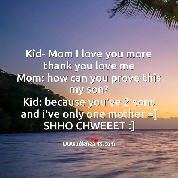 Kid- mom I love you more thank you love me I Love You Quotes Image