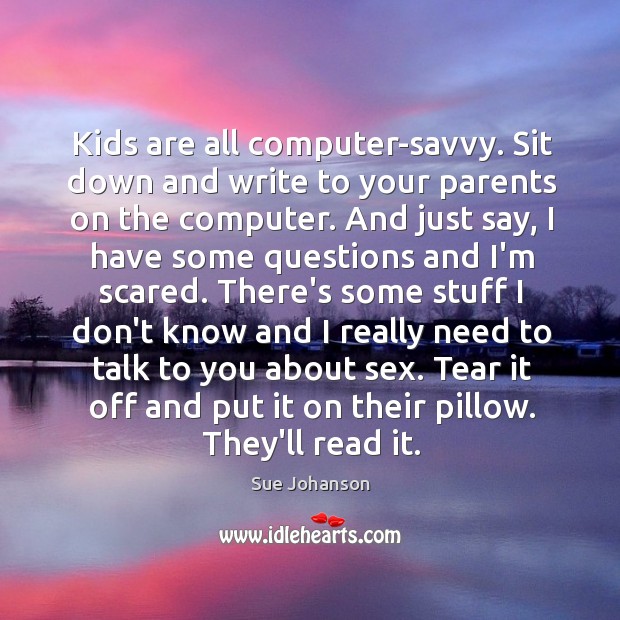 Kids are all computer-savvy. Sit down and write to your parents on Sue Johanson Picture Quote