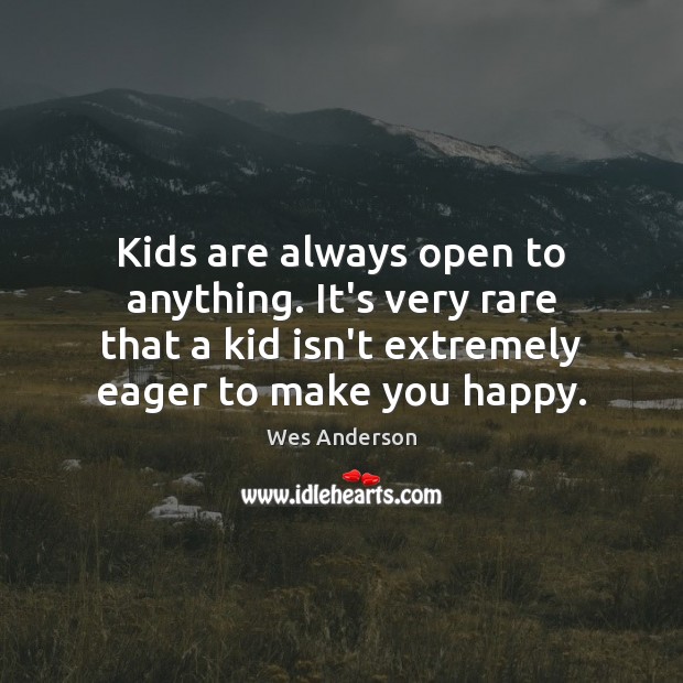 Kids are always open to anything. It’s very rare that a kid Image