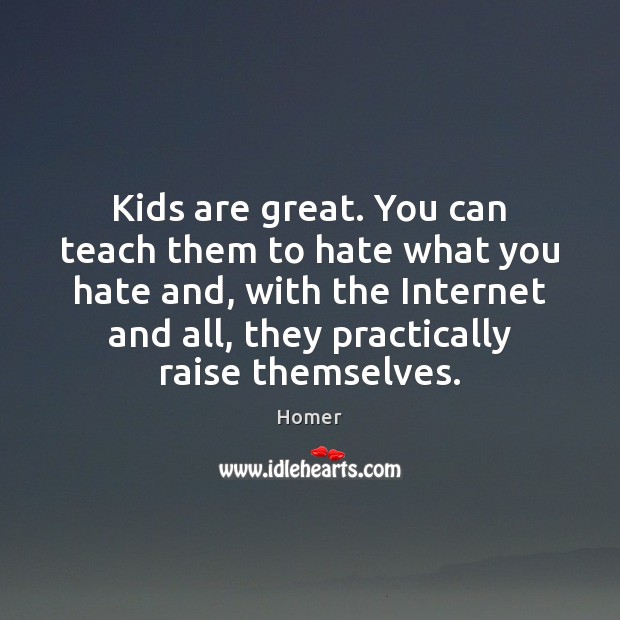 Kids are great. You can teach them to hate what you hate Homer Picture Quote