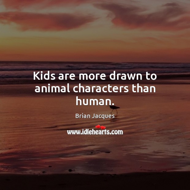 Kids are more drawn to animal characters than human. Brian Jacques Picture Quote