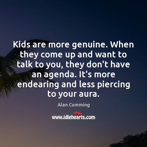 Kids are more genuine. When they come up and want to talk Alan Cumming Picture Quote