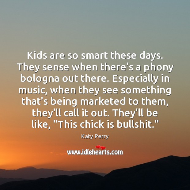 Kids are so smart these days. They sense when there’s a phony Katy Perry Picture Quote