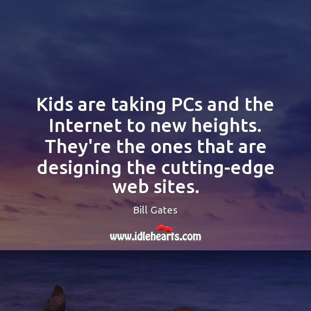 Kids are taking PCs and the Internet to new heights. They’re the Bill Gates Picture Quote
