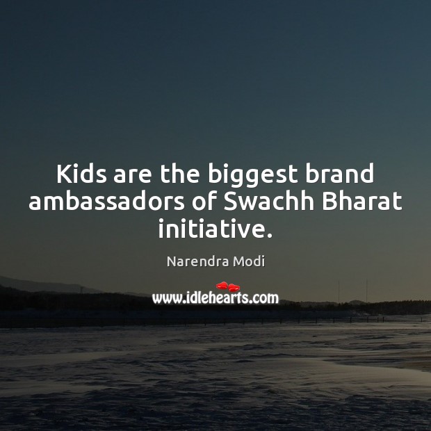 Kids are the biggest brand ambassadors of Swachh Bharat initiative. Narendra Modi Picture Quote