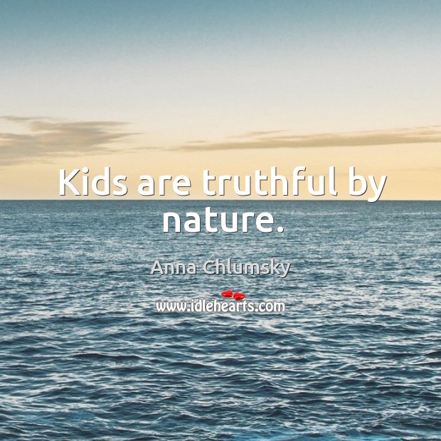 Kids are truthful by nature. Anna Chlumsky Picture Quote