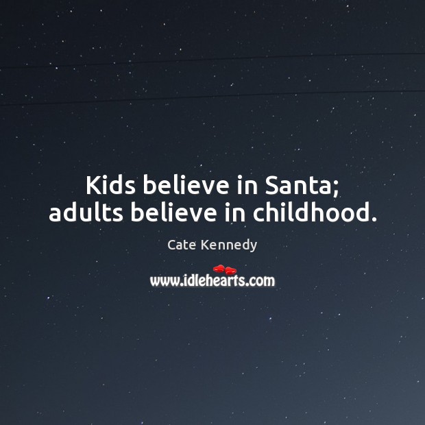 Kids believe in Santa; adults believe in childhood. Cate Kennedy Picture Quote