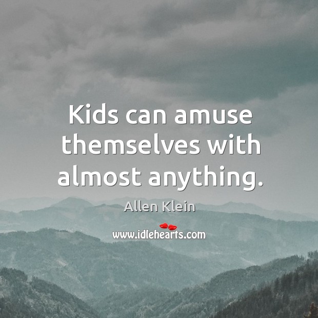 Kids can amuse themselves with almost anything. Allen Klein Picture Quote