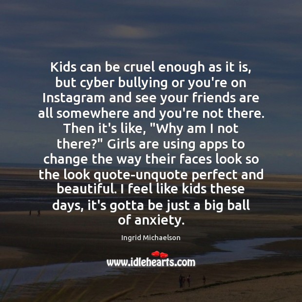 Kids can be cruel enough as it is, but cyber bullying or Ingrid Michaelson Picture Quote
