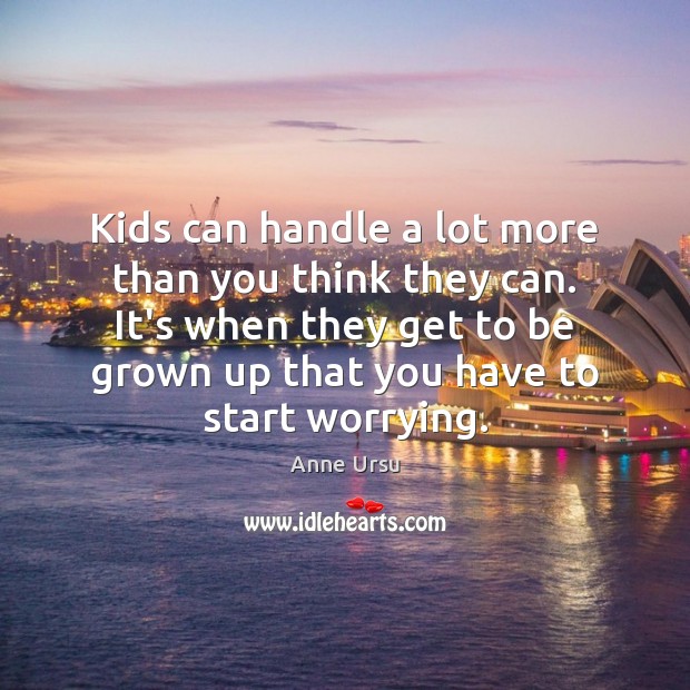 Kids can handle a lot more than you think they can. It’s Image