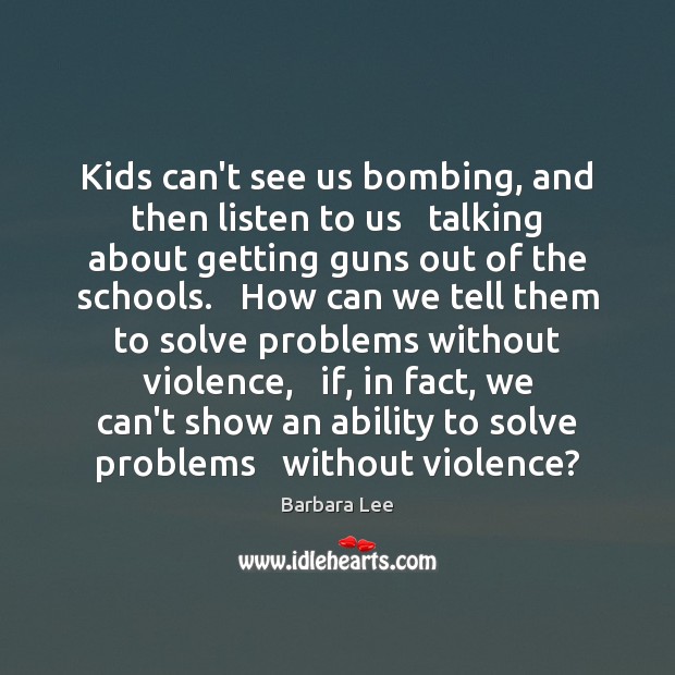 Kids can’t see us bombing, and then listen to us   talking about Barbara Lee Picture Quote