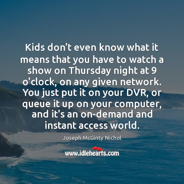 Kids don’t even know what it means that you have to watch Joseph McGinty Nichol Picture Quote