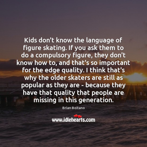 Kids don’t know the language of figure skating. If you ask them Brian Boitano Picture Quote