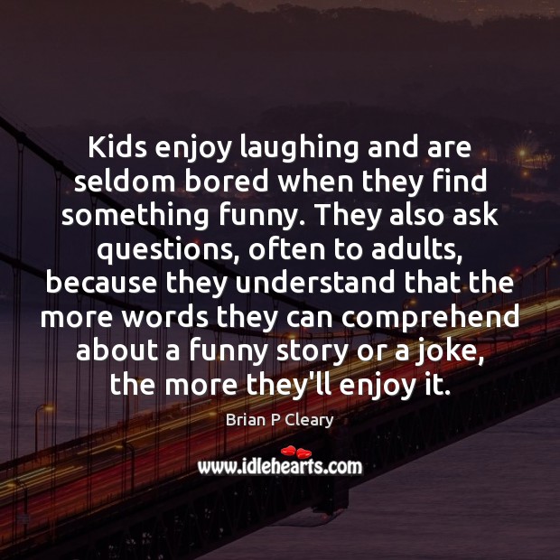 Kids enjoy laughing and are seldom bored when they find something funny. Brian P Cleary Picture Quote